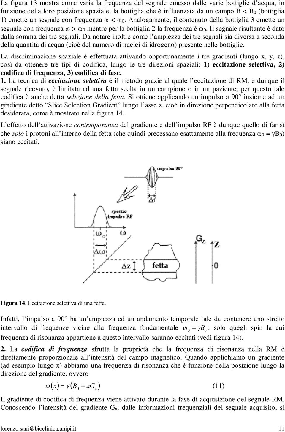 Il segnale risultante è dato dalla somma dei tre segnali.