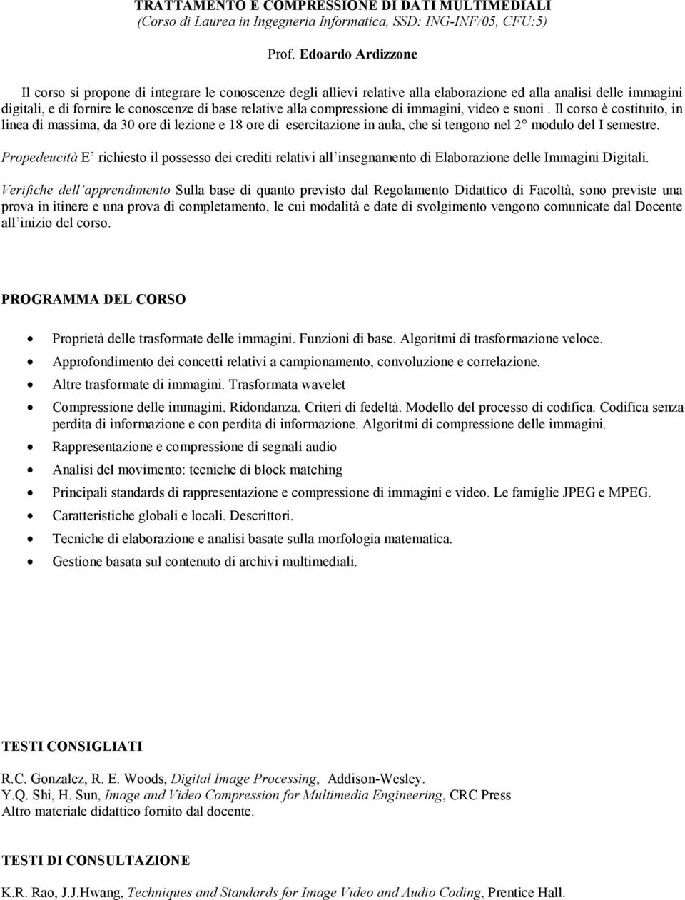 compressione di immagini, video e suoni. Il corso è costituito, in linea di massima, da 30 ore di lezione e 18 ore di esercitazione in aula, che si tengono nel 2 modulo del I semestre.