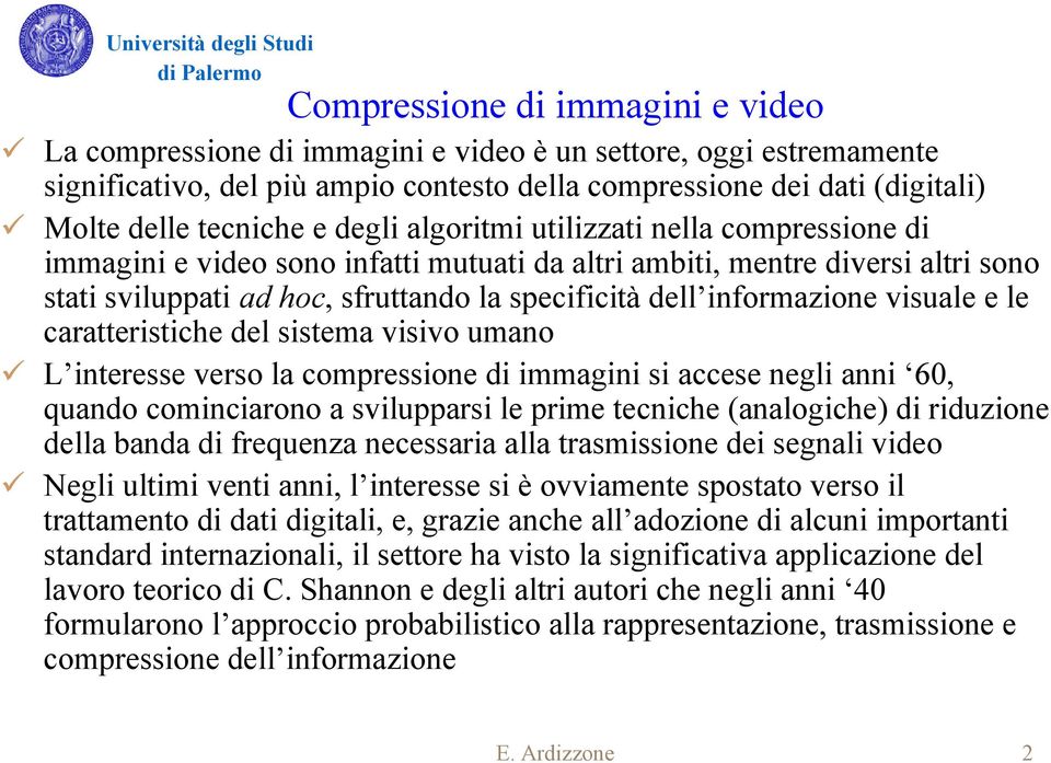 informazione visuale e le caratteristiche del sistema visivo umano L interesse verso la compressione di immagini si accese negli anni 60, quando cominciarono a svilupparsi le prime tecniche