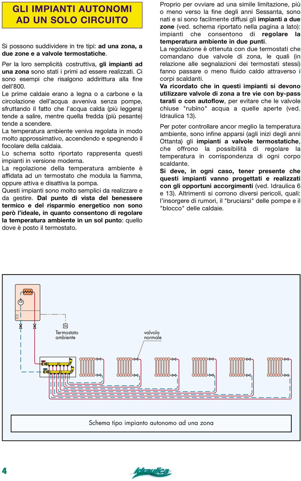 Le prime caldaie erano a legna o a carbone e la circolazione dell acqua avveniva senza pompe, sfruttando il fatto che l acqua calda (più leggera) tende a salire, mentre quella fredda (più pesante)