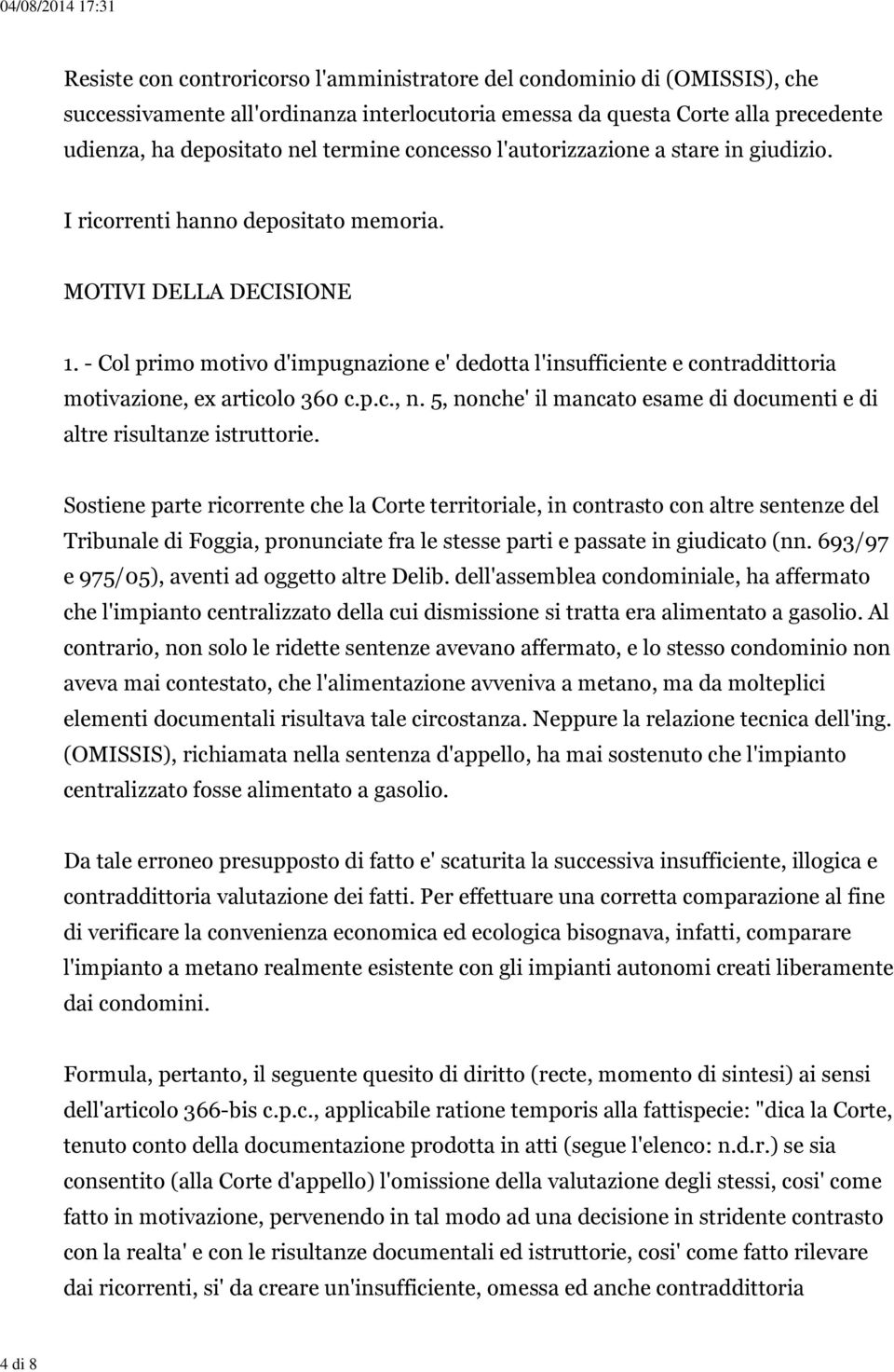 - Col primo motivo d'impugnazione e' dedotta l'insufficiente e contraddittoria motivazione, ex articolo 360 c.p.c., n. 5, nonche' il mancato esame di documenti e di altre risultanze istruttorie.