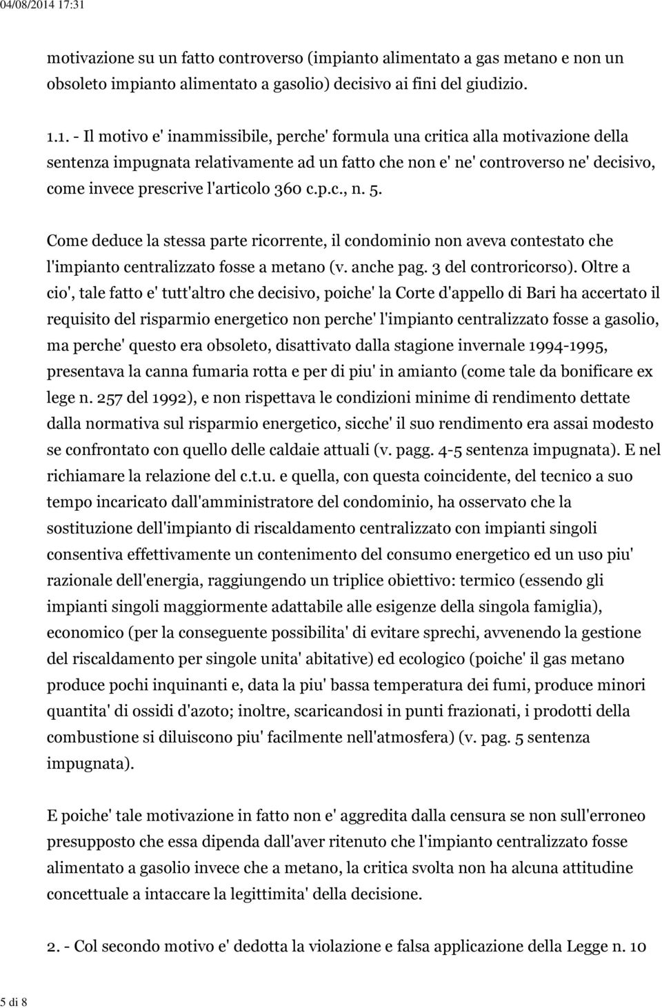 l'articolo 360 c.p.c., n. 5. Come deduce la stessa parte ricorrente, il condominio non aveva contestato che l'impianto centralizzato fosse a metano (v. anche pag. 3 del controricorso).