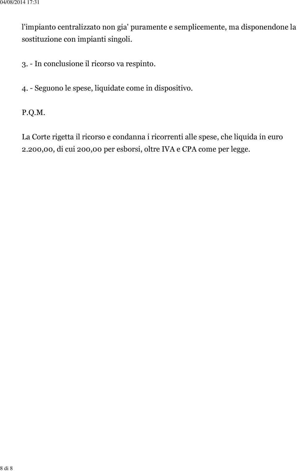 - Seguono le spese, liquidate come in dispositivo. P.Q.M.