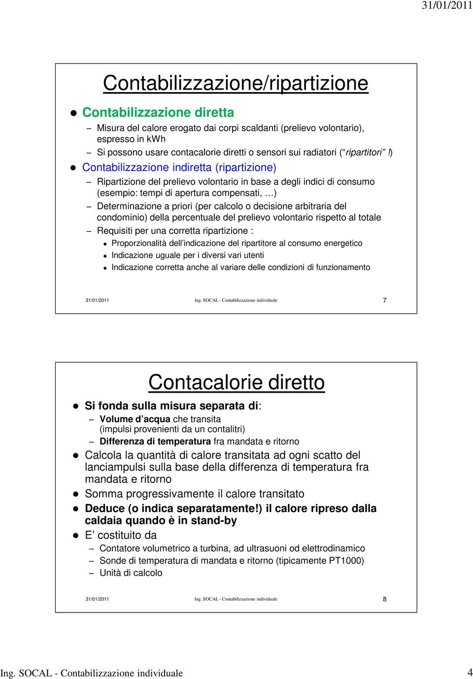 ) Contabilizzazione indiretta (ripartizione) Ripartizione del prelievo volontario in base a degli indici di consumo (esempio: tempi di apertura compensati, ) Determinazione a priori (per calcolo o