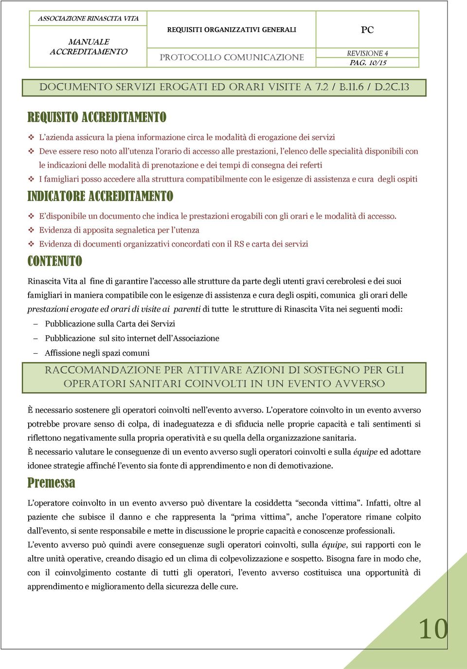 disponibili con le indicazioni delle modalità di prenotazione e dei tempi di consegna dei referti I famigliari posso accedere alla struttura compatibilmente con le esigenze di assistenza e cura degli