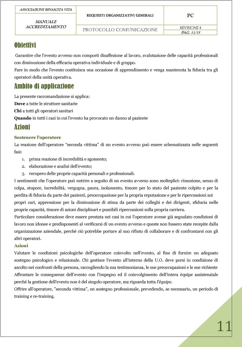 Ambito di applicazione La presente raccomandazione si applica: Dove a tutte le strutture sanitarie Chi a tutti gli operatori sanitari Quando in tutti i casi in cui l evento ha provocato un danno al