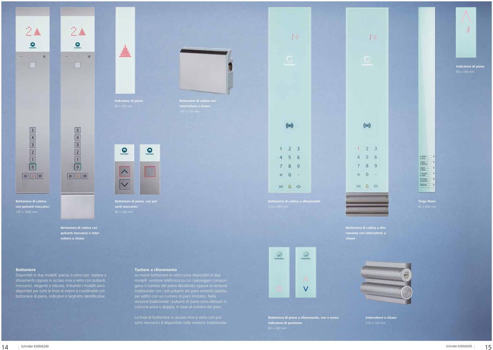 con interruttore a chiave Bottoniere Disponibili in due modelli: placca in vetro con tastiera a sfioramento oppure in acciaio inox e vetro con pulsanti meccanici, elegante e robusta.