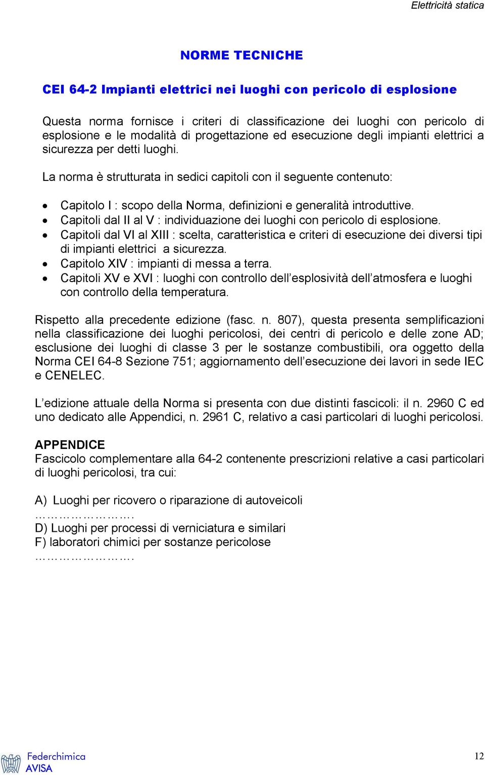 La norma è strutturata in sedici capitoli con il seguente contenuto: Capitolo I : scopo della Norma, definizioni e generalità introduttive.