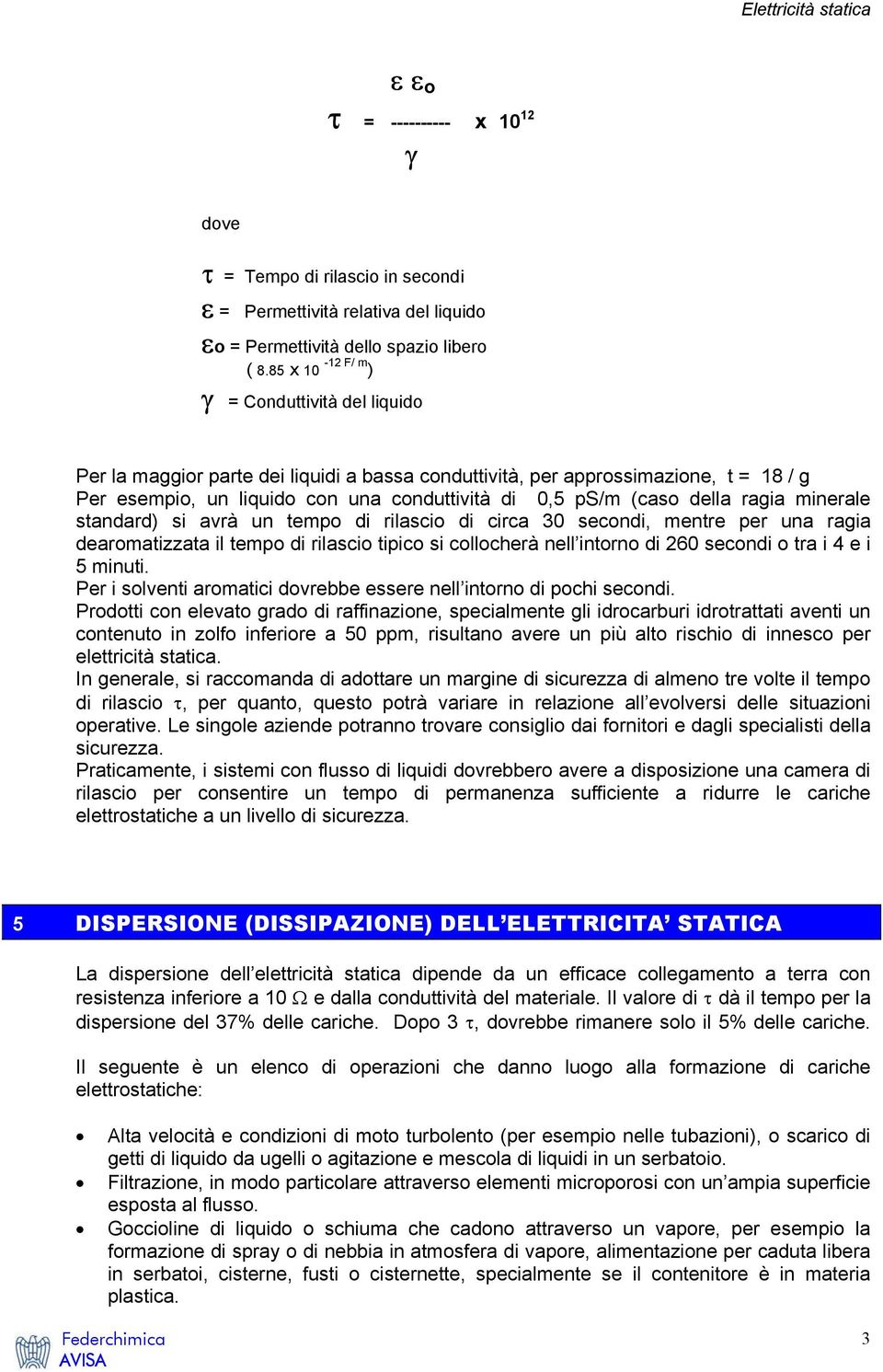 della ragia minerale standard) si avrà un tempo di rilascio di circa 30 secondi, mentre per una ragia dearomatizzata il tempo di rilascio tipico si collocherà nell intorno di 260 secondi o tra i 4 e