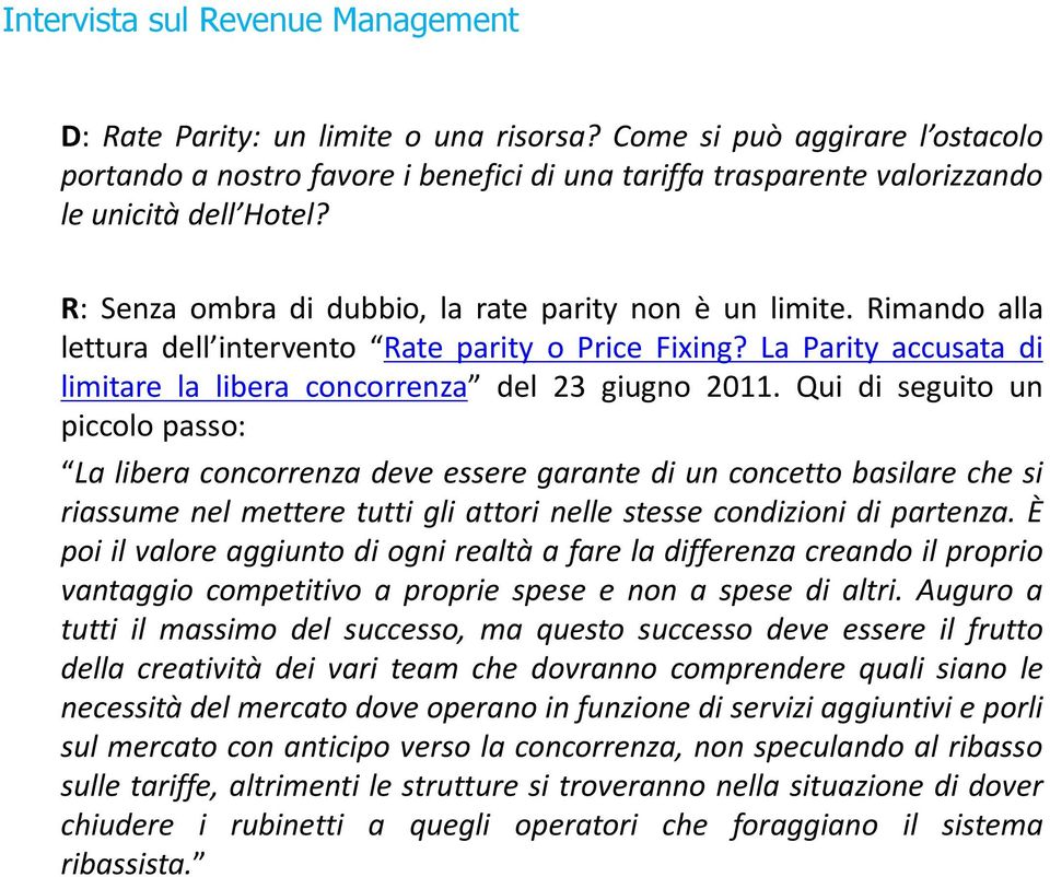 Qui di seguito un piccolo passo: La libera concorrenza deve essere garante di un concetto basilare che si riassume nel mettere tutti gli attori nelle stesse condizioni di partenza.