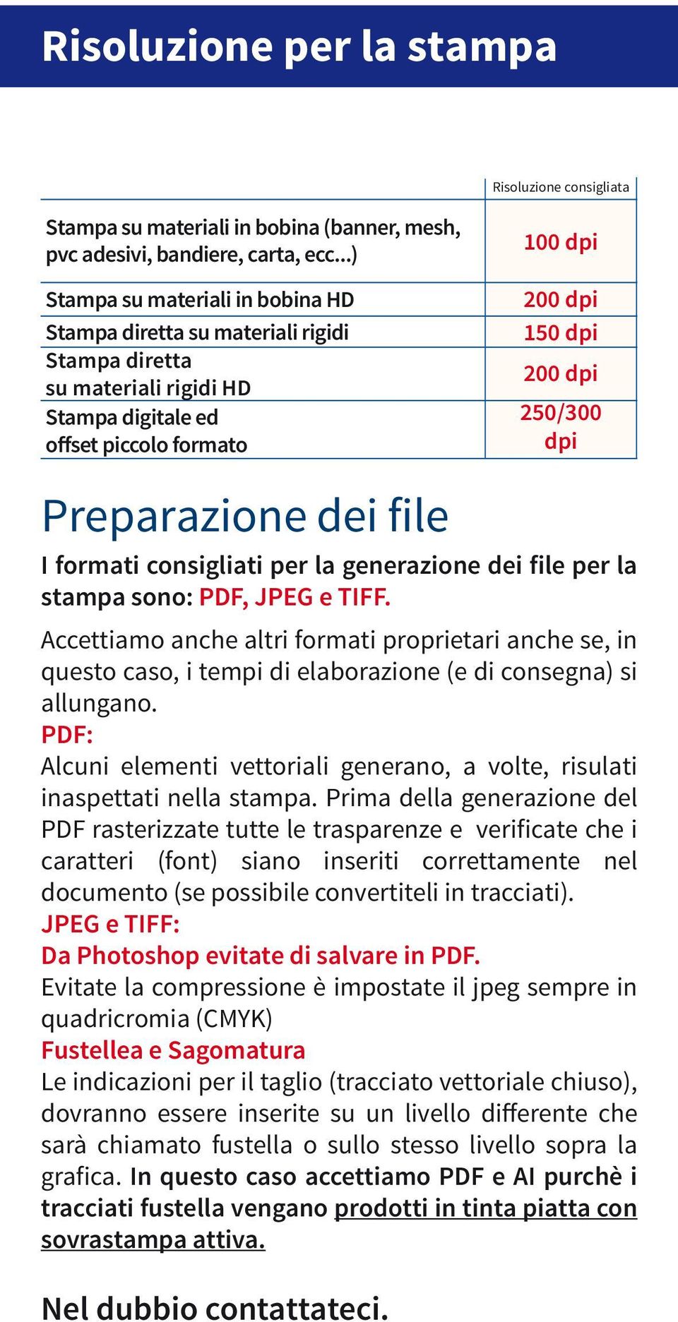 Preparazione dei file I formati consigliati per la generazione dei file per la stampa sono: PDF, JPEG e TIFF.