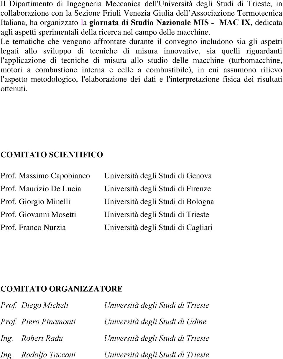 Le tematiche che vengono affrontate durante il convegno includono sia gli aspetti legati allo sviluppo di tecniche di misura innovative, sia quelli riguardanti l'applicazione di tecniche di misura