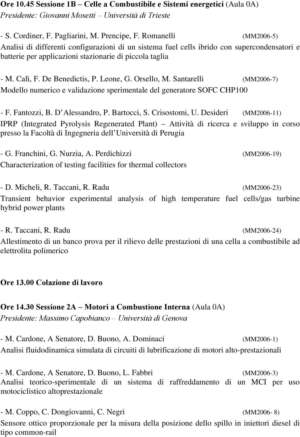 De Benedictis, P. Leone, G. Orsello, M. Santarelli (MM2006-7) Modello numerico e validazione sperimentale del generatore SOFC CHP100 - F. Fantozzi, B. D Alessandro, P. Bartocci, S. Crisostomi, U.