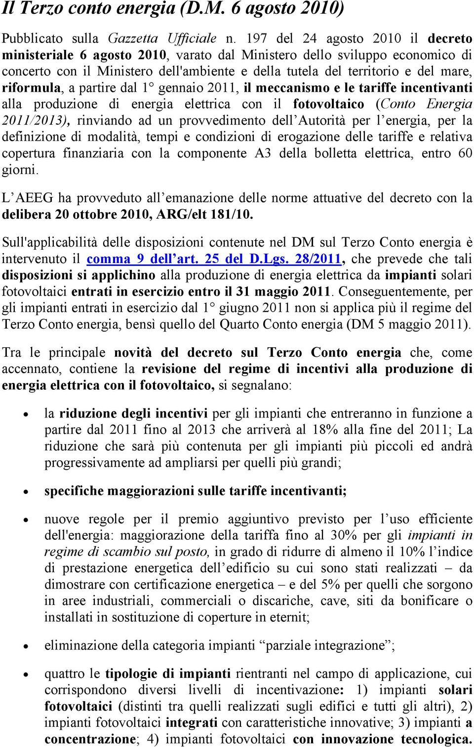 riformula, a partire dal 1 gennaio 2011, il meccanismo e le tariffe incentivanti alla produzione di energia elettrica con il fotovoltaico (Conto Energia 2011/2013), rinviando ad un provvedimento dell