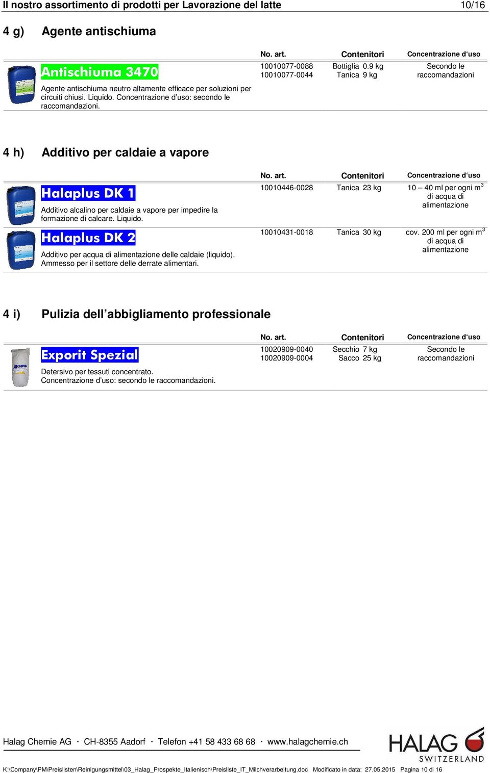 9 kg Tanica 9 kg Secondo le raccomandazioni 4 h) Additivo per caldaie a vapore Halaplus DK 1 Additivo alcalino per caldaie a vapore per impedire la formazione di calcare. Liquido.