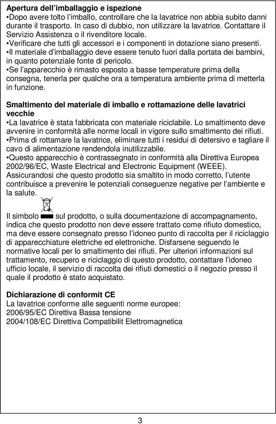 Il materiale d imballaggio deve essere tenuto fuori dalla portata dei bambini, in quanto potenziale fonte di pericolo.