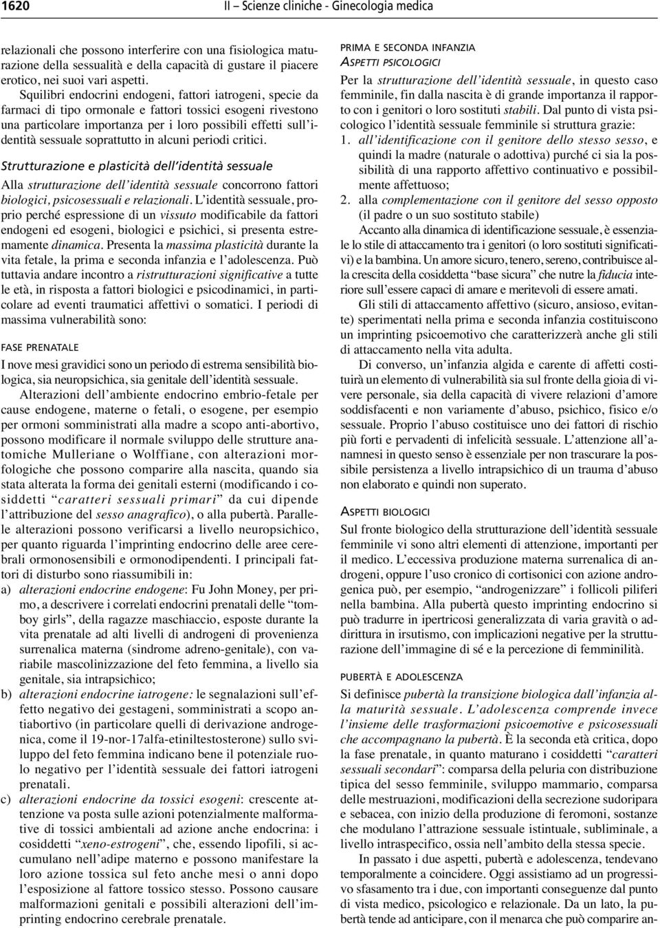 Squilibri endocrini endogeni, fattori iatrogeni, specie da farmaci di tipo ormonale e fattori tossici esogeni rivestono una particolare importanza per i loro possibili effetti sull identità sessuale