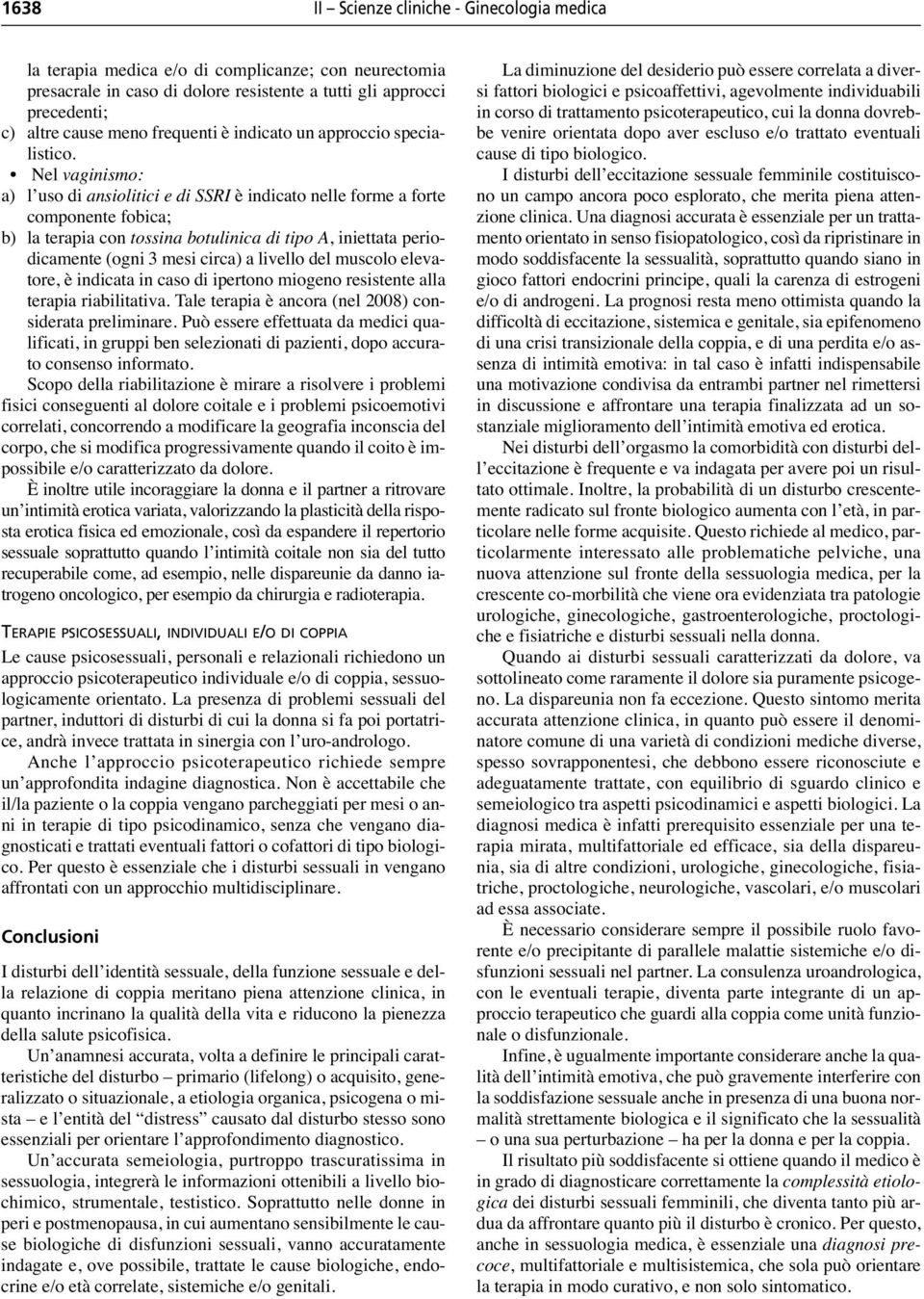 Nel vaginismo: a) l uso di ansiolitici e di SSRI è indicato nelle forme a forte componente fobica; b) la terapia con tossina botulinica di tipo A, iniettata periodicamente (ogni 3 mesi circa) a