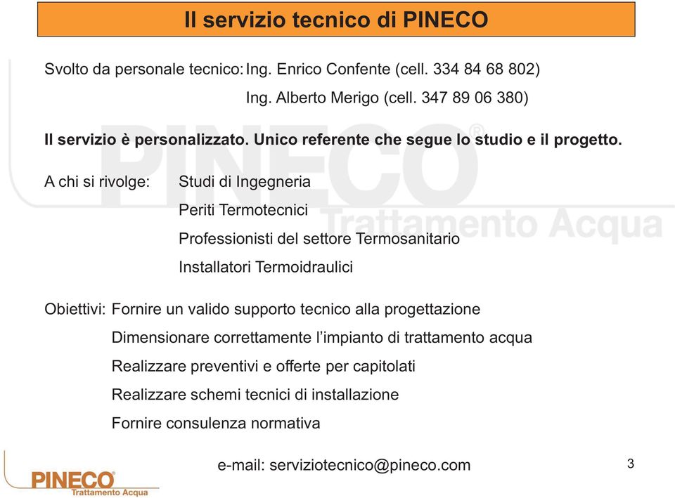 A chi si rivolge: Studi di Ingegneria Periti Termotecnici Professionisti del settore Termosanitario Installatori Termoidraulici Obiettivi: Fornire un valido