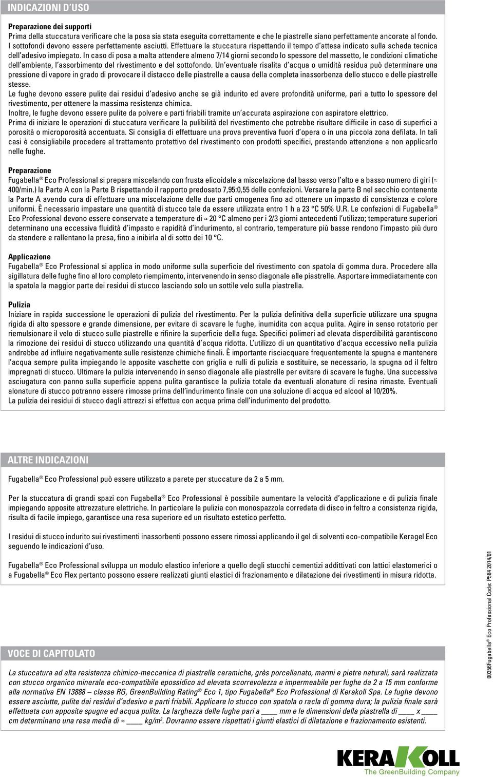 In caso di posa a malta attendere almeno 7/14 giorni secondo lo spessore del massetto, le condizioni climatiche dell ambiente, l assorbimento del rivestimento e del sottofondo.