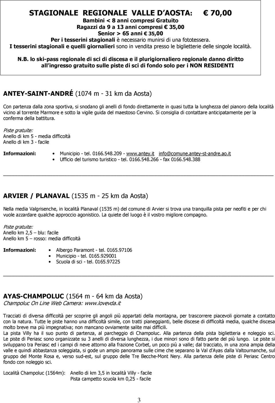 lo ski-pass regionale di sci di discesa e il plurigiornaliero regionale danno diritto all ingresso gratuito sulle piste di sci di fondo solo per i NON RESIDENTI ANTEY-SAINT-ANDRÉ (1074 m - 31 km da