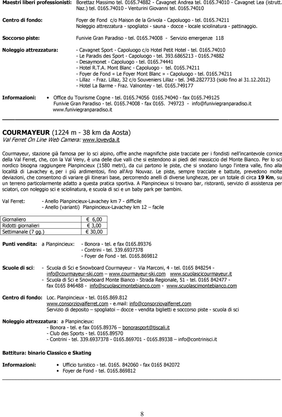 74008 - Servizio emergenze 118 Noleggio attrezzatura: - Cavagnet Sport - Capoluogo c/o Hotel Petit Hotel - tel. 0165.74010 - Le Paradis des Sport - Capoluogo - tel. 393.6865213-0165.