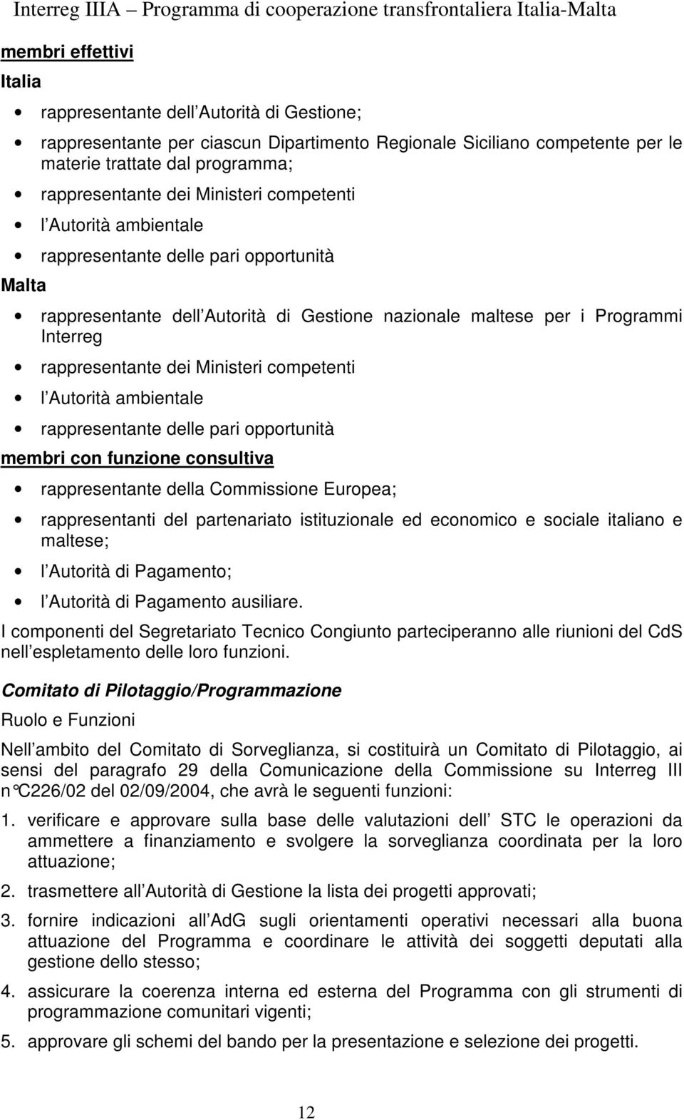 competenti l Autorità ambientale rappresentante delle pari opportunità membri con funzione consultiva rappresentante della Commissione Europea; rappresentanti del partenariato istituzionale ed