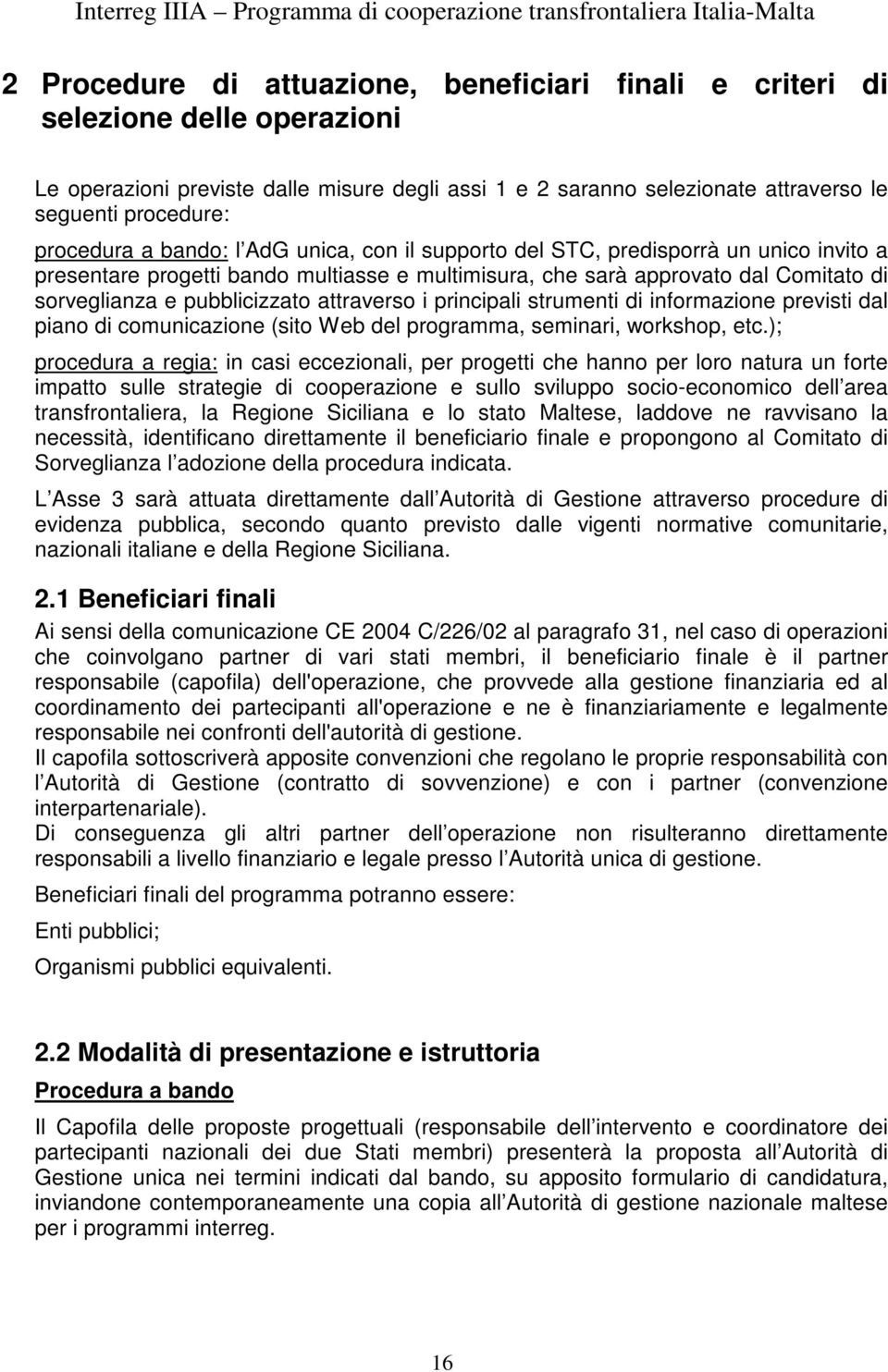 pubblicizzato attraverso i principali strumenti di informazione previsti dal piano di comunicazione (sito Web del programma, seminari, workshop, etc.