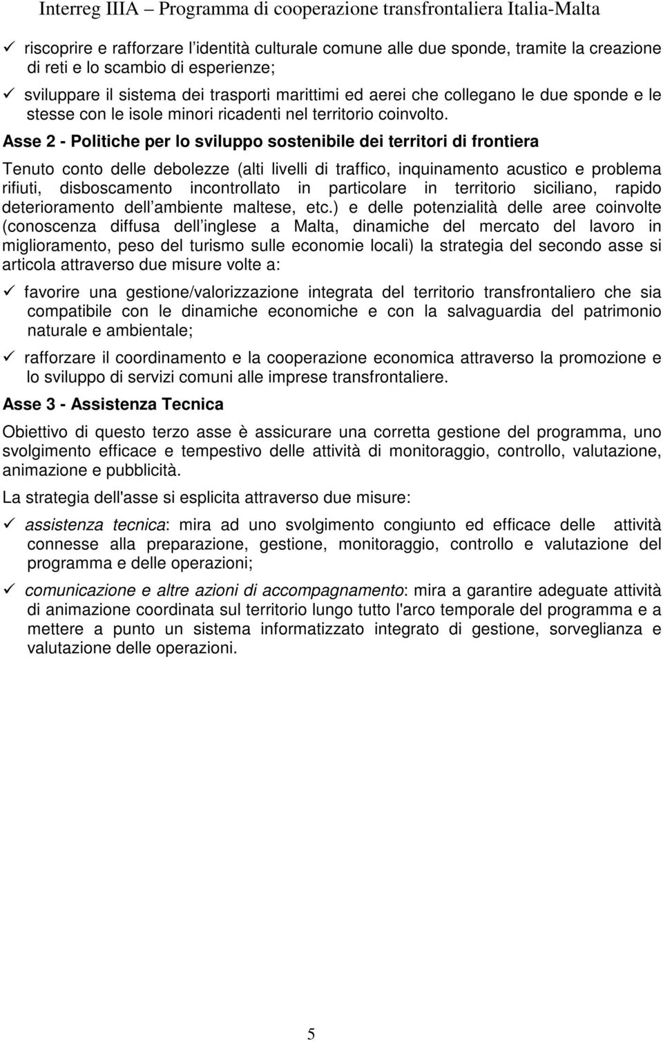 Asse 2 - Politiche per lo sviluppo sostenibile dei territori di frontiera Tenuto conto delle debolezze (alti livelli di traffico, inquinamento acustico e problema rifiuti, disboscamento incontrollato