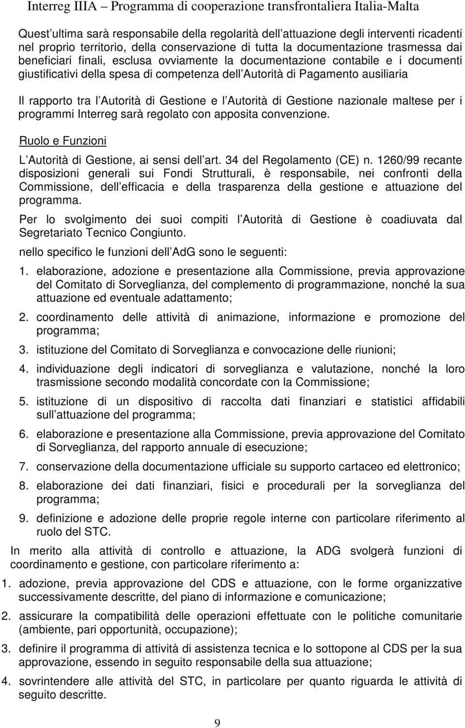 Gestione nazionale maltese per i programmi Interreg sarà regolato con apposita convenzione. Ruolo e Funzioni L Autorità di Gestione, ai sensi dell art. 34 del Regolamento (CE) n.