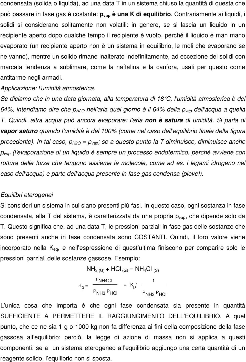 man mano evaporato (un recipiente aperto non è un sistema in equilibrio, le moli che evaporano se ne vanno), mentre un solido rimane inalterato indefinitamente, ad eccezione dei solidi con marcata