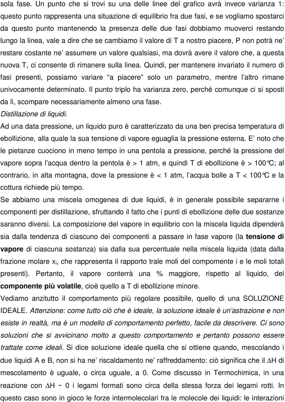 presenza delle due fasi dobbiamo muoverci restando lungo la linea, vale a dire che se cambiamo il valore di T a nostro piacere, P non potrà ne restare costante ne assumere un valore qualsiasi, ma