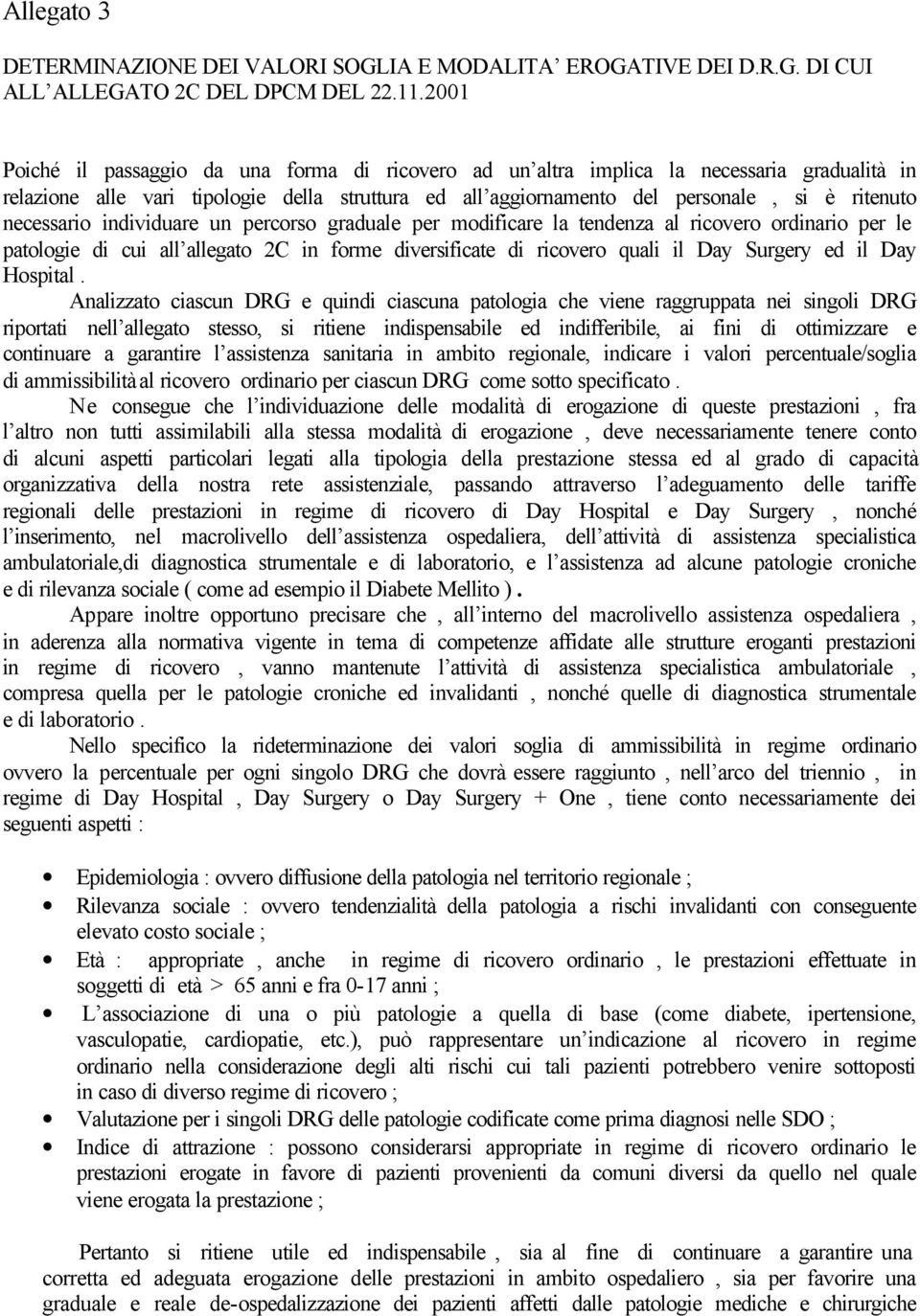 necessario individuare un percorso graduale per modificare la tendenza al ricovero ordinario per le patologie di cui all allegato 2C in forme diversificate di ricovero quali il Day Surgery ed il Day