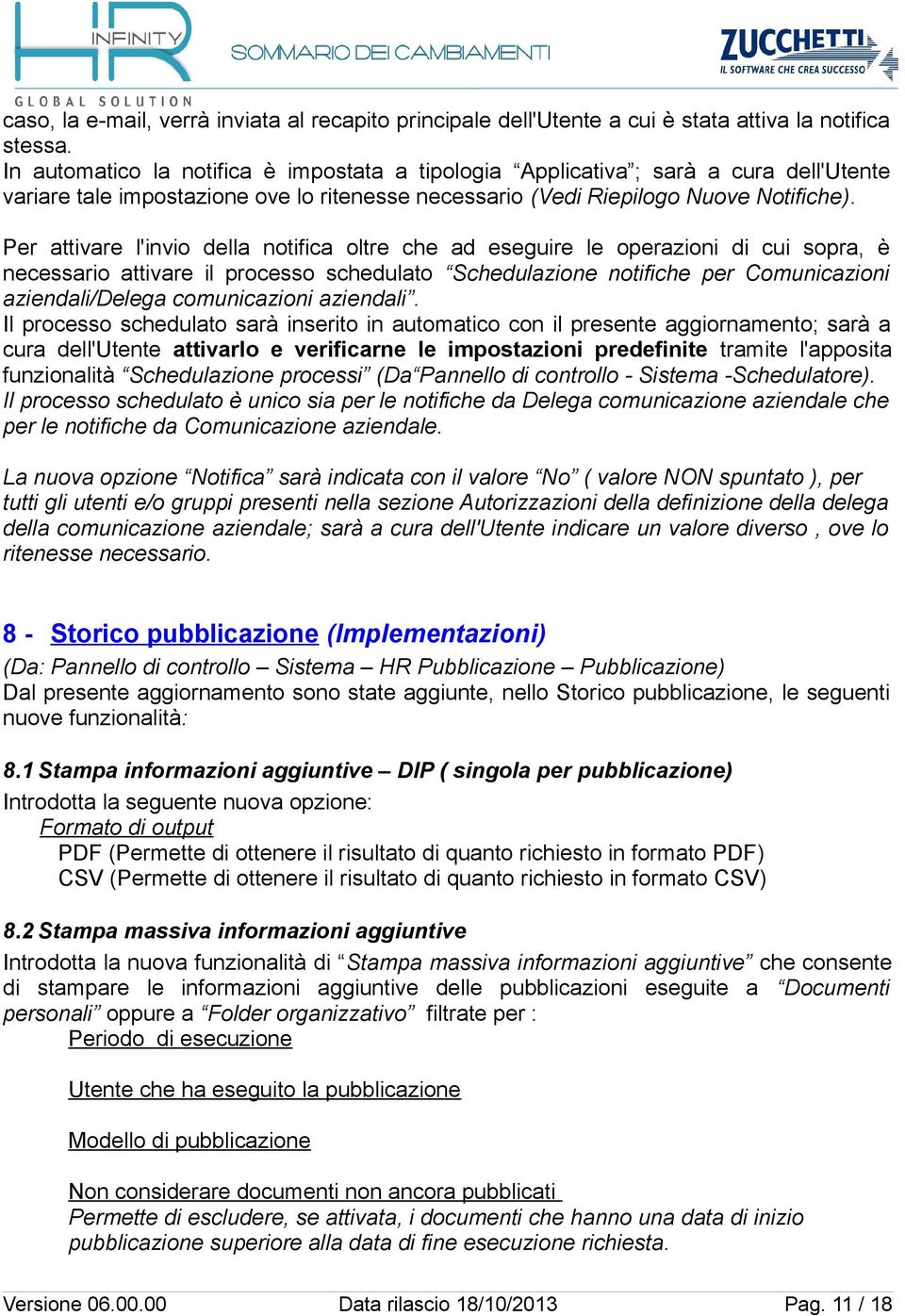 Per attivare l'invio della notifica oltre che ad eseguire le operazioni di cui sopra, è necessario attivare il processo schedulato Schedulazione notifiche per Comunicazioni aziendali/delega