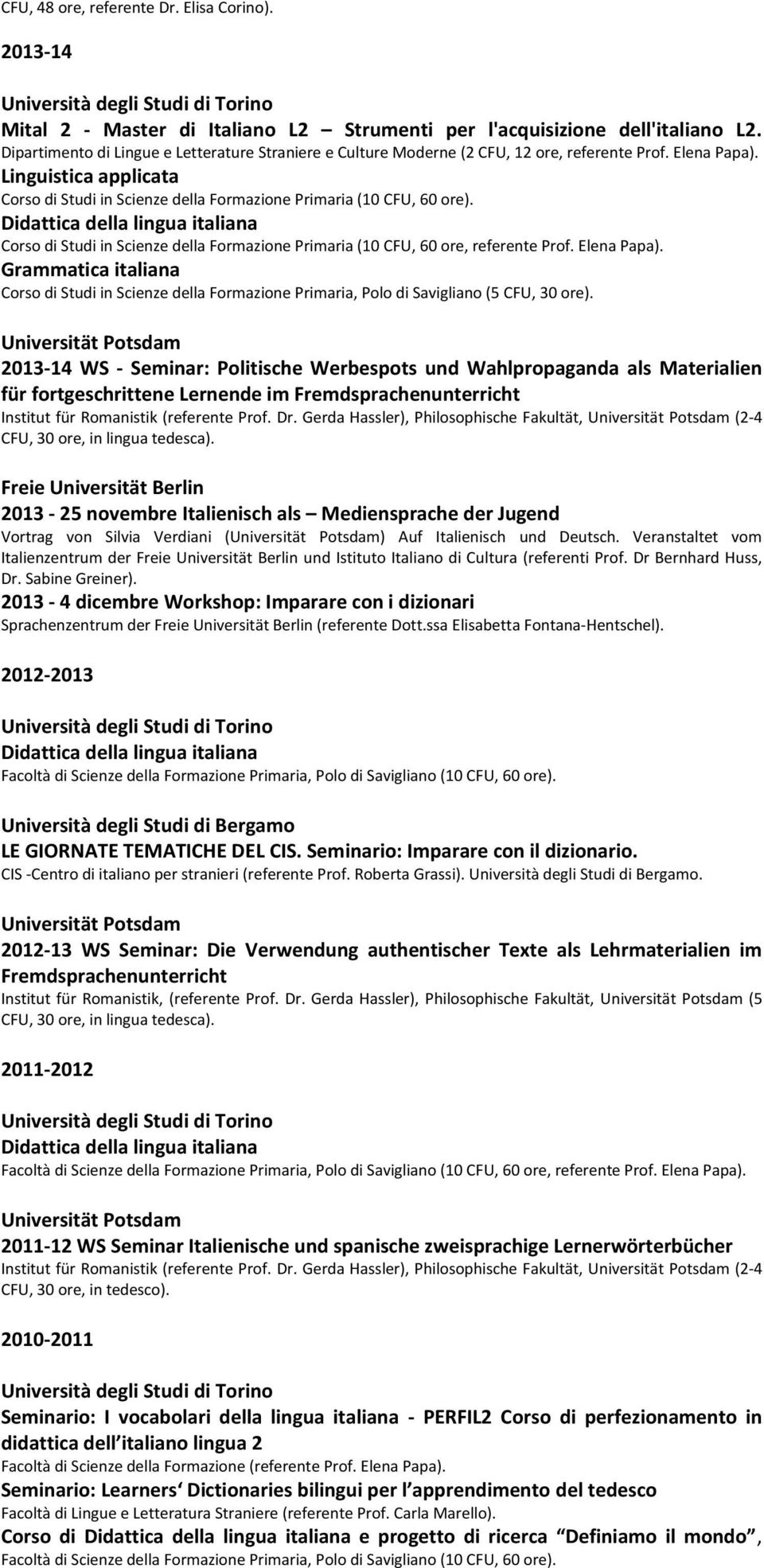 Linguistica applicata Corso di Studi in Scienze della Formazione Primaria (10 CFU, 60 ore). Corso di Studi in Scienze della Formazione Primaria (10 CFU, 60 ore, referente Prof. Elena Papa).