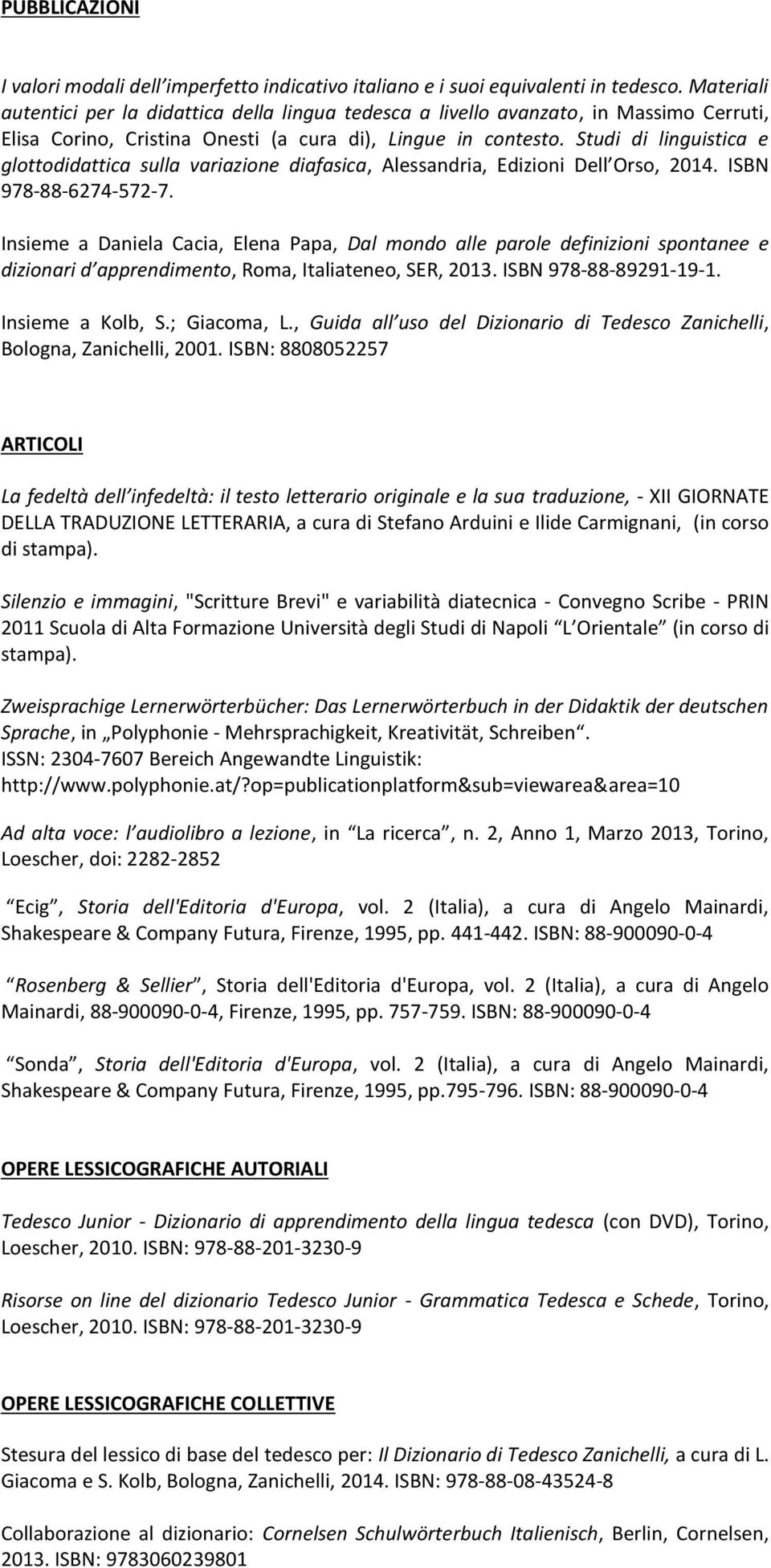 Studi di linguistica e glottodidattica sulla variazione diafasica, Alessandria, Edizioni Dell Orso, 2014. ISBN 978-88-6274-572-7.