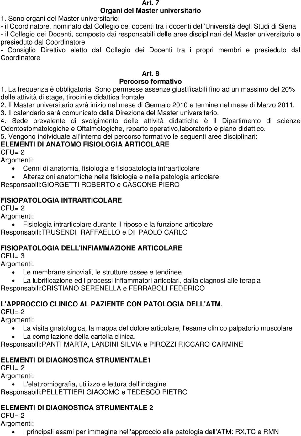 delle aree disciplinari del Master universitario e presieduto dal Coordinatore - Consiglio Direttivo eletto dal Collegio dei Docenti tra i propri membri e presieduto dal Coordinatore Art.