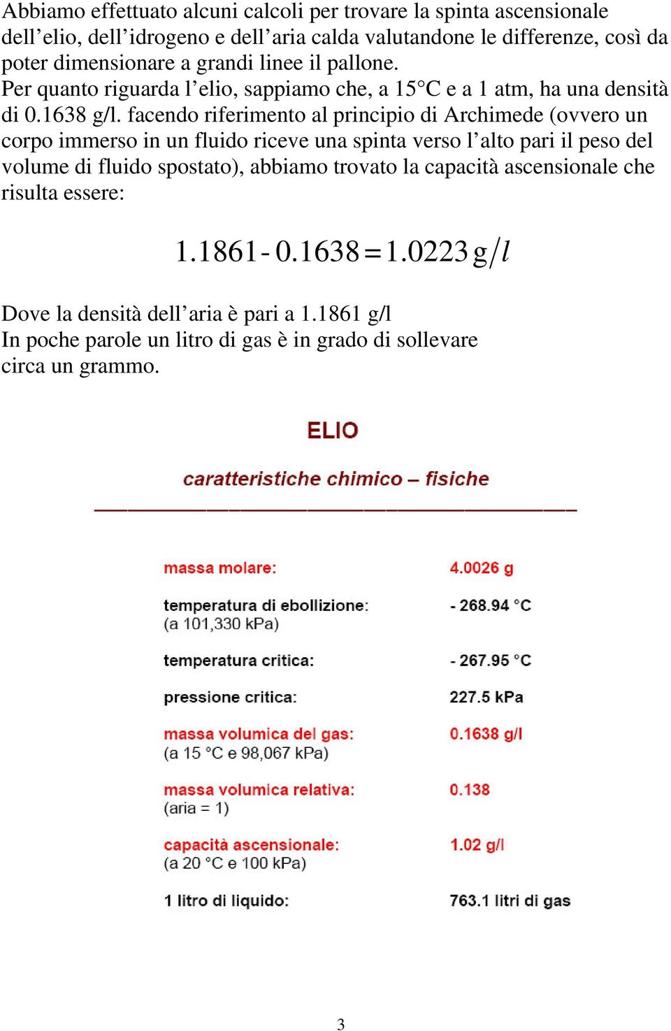 facendo riferimento al principio di Archimede (ovvero un corpo immerso in un fluido riceve una spinta verso l alto pari il peso del volume di fluido spostato),