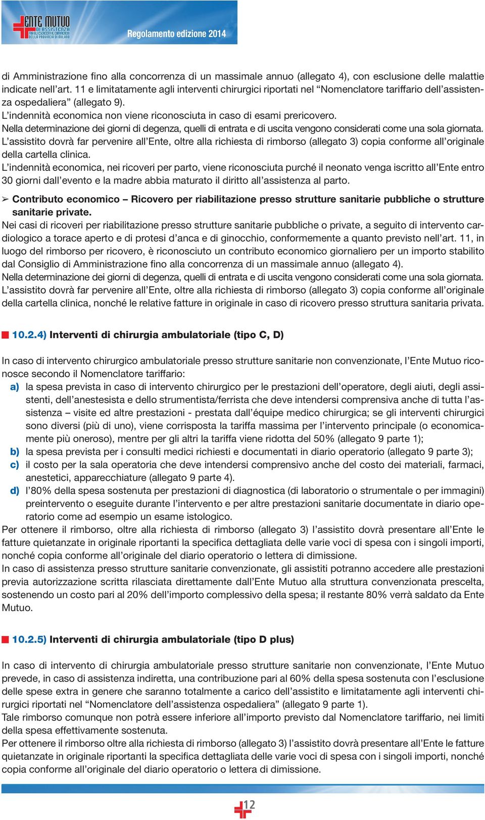 Nella determinazione dei giorni di degenza, quelli di entrata e di uscita vengono considerati come una sola giornata.