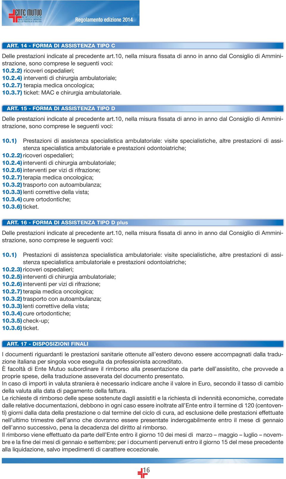 15 - forma di assistenza tipo d Delle prestazioni indicate al precedente art.10, nella misura fissata di anno in anno dal Consiglio di Amministrazione, sono comprese le seguenti voci: 10.