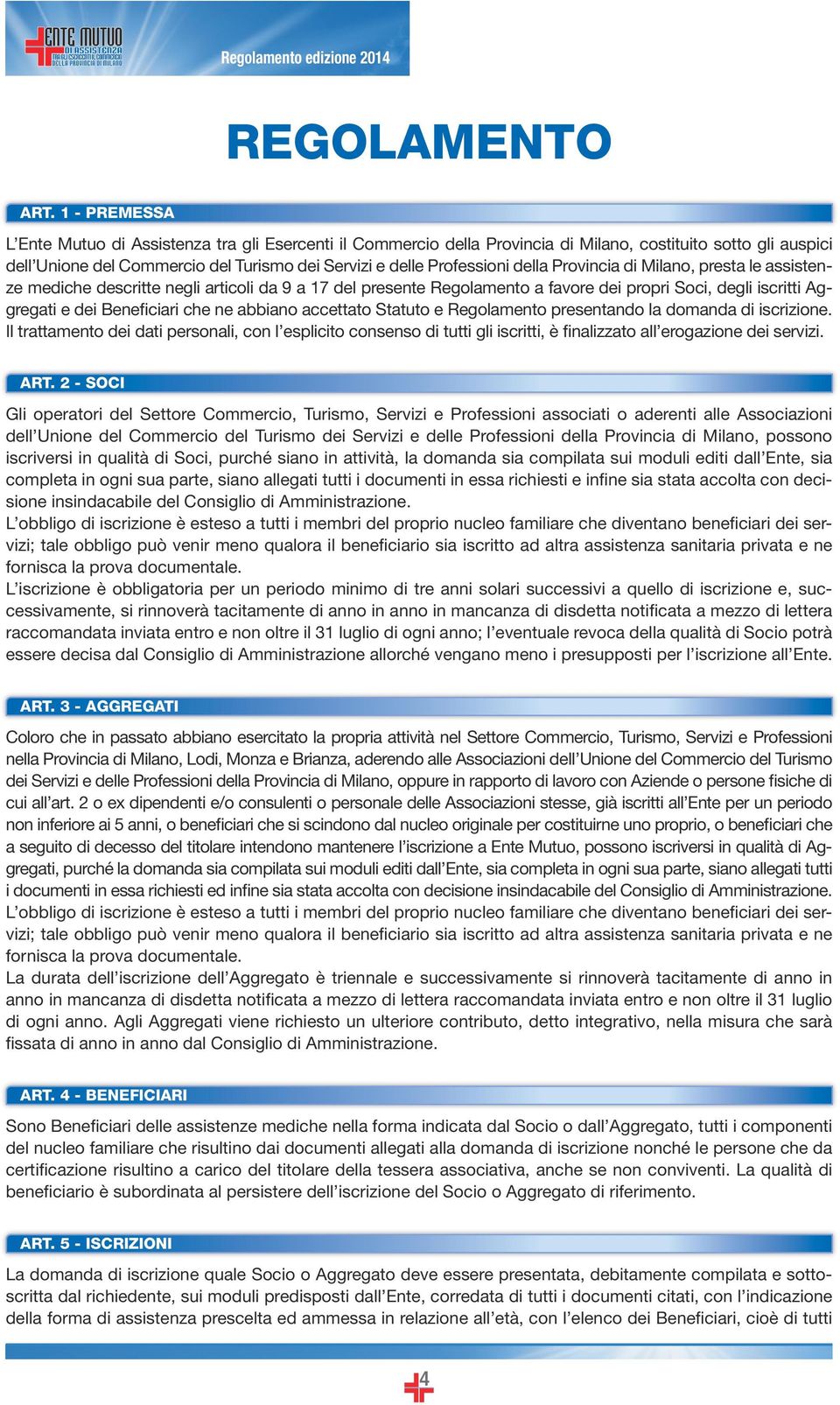 della Provincia di Milano, presta le assistenze mediche descritte negli articoli da 9 a 17 del presente Regolamento a favore dei propri Soci, degli iscritti Aggregati e dei Beneficiari che ne abbiano