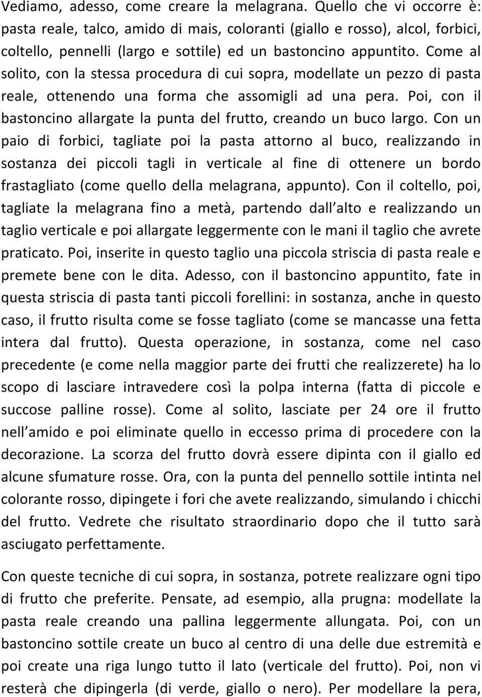 Come al solito, con la stessa procedura di cui sopra, modellate un pezzo di pasta reale, ottenendo una forma che assomigli ad una pera.