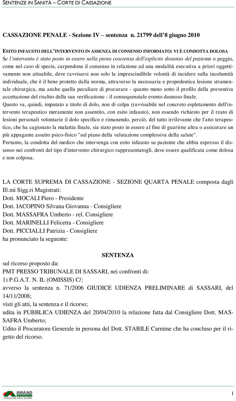 del paziente o peggio, come nel caso di specie, carpendone il consenso in relazione ad una modalità esecutiva a priori oggettivamente non attuabile, deve ravvisarsi non solo la imprescindibile