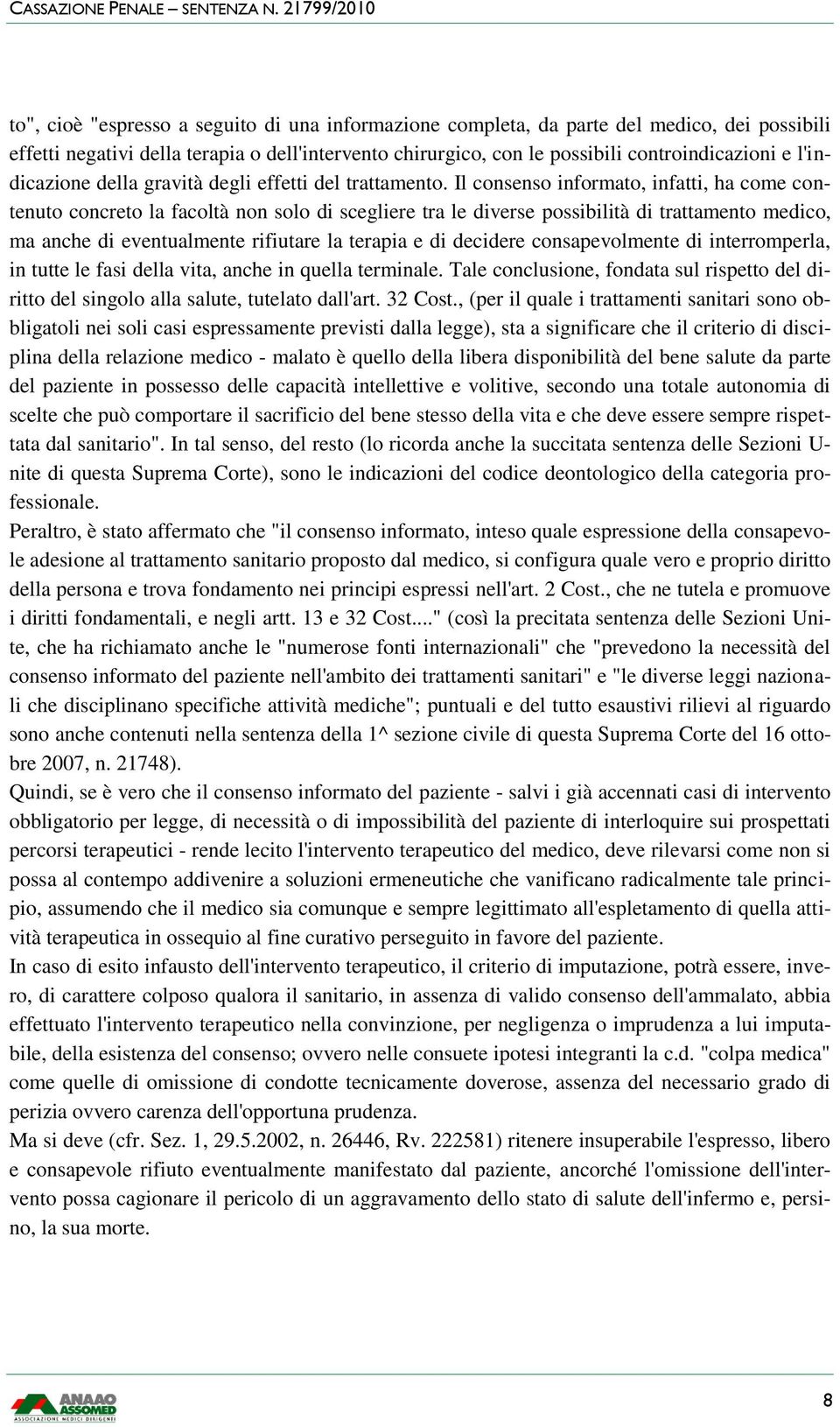 Il consenso informato, infatti, ha come contenuto concreto la facoltà non solo di scegliere tra le diverse possibilità di trattamento medico, ma anche di eventualmente rifiutare la terapia e di