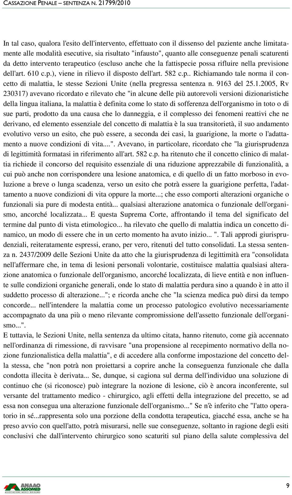 9163 del 25.1.2005, Rv 230317) avevano ricordato e rilevato che "in alcune delle più autorevoli versioni dizionaristiche della lingua italiana, la malattia è definita come lo stato di sofferenza