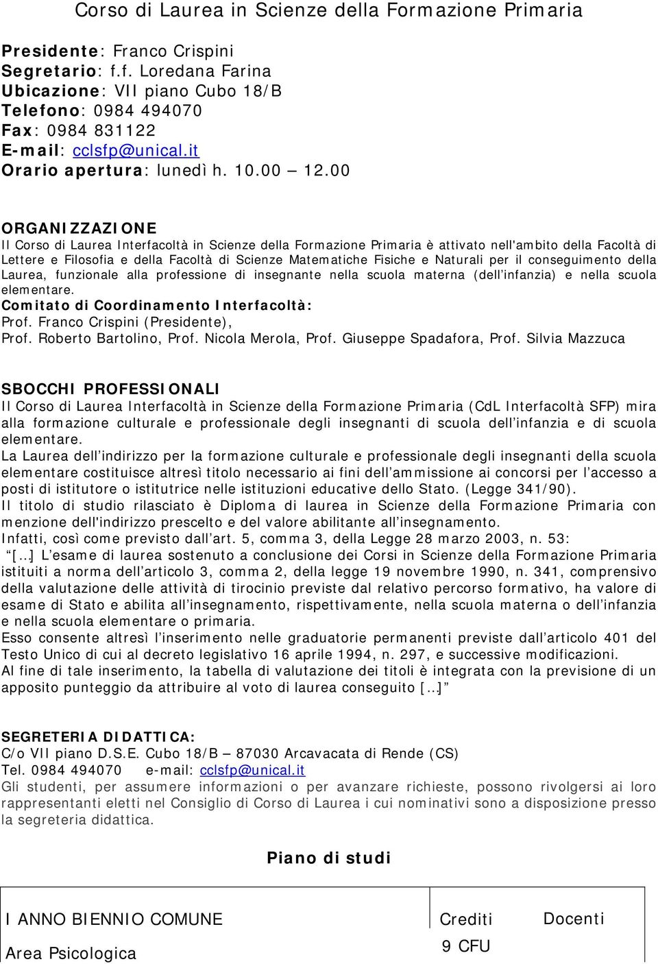 00 ORGANIZZAZIONE Il Corso di Laurea Interfacoltà in Scienze della Formazione Primaria è attivato nell'ambito della Facoltà di Lettere e Filosofia e della Facoltà di Scienze Matematiche Fisiche e