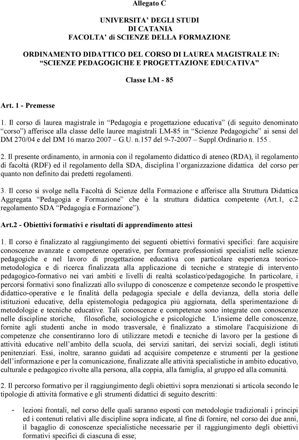 Il corso di laurea magistrale in Pedagogia e progettazione educativa (di seguito denominato corso ) afferisce alla classe delle lauree magistrali L85 in Scienze Pedagogiche ai sensi del DM 270/04 e