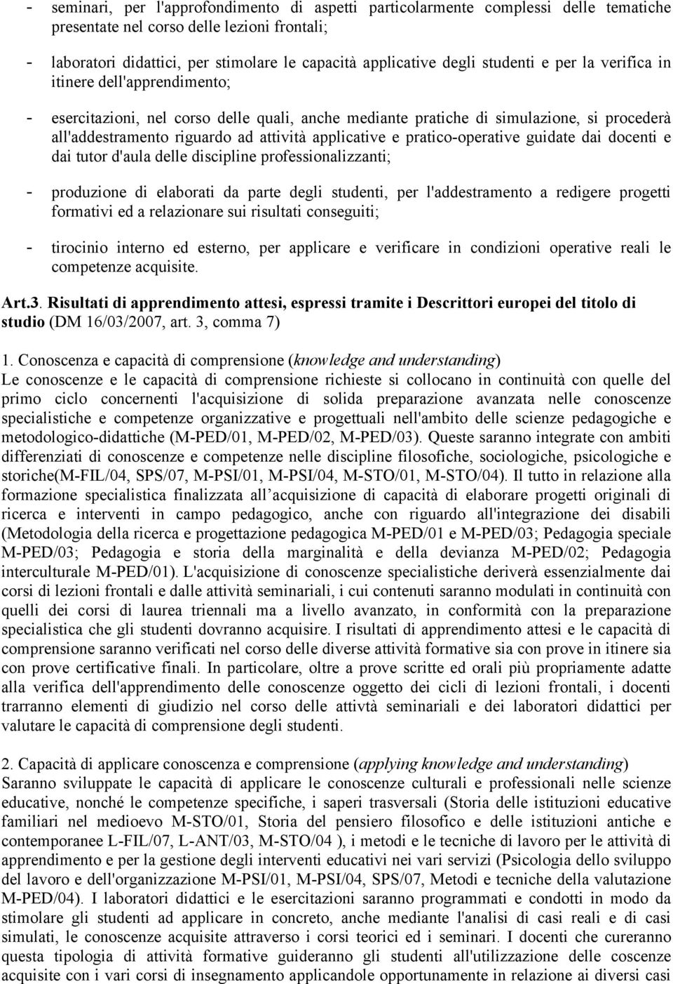 applicative e pratico-operative guidate dai docenti e dai tutor d'aula delle discipline professionalizzanti; - produzione di elaborati da parte degli studenti, per l'addestramento a redigere progetti