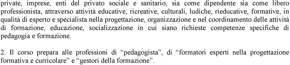 coordinamento delle attività di formazione, educazione, socializzazione in cui siano richieste competenze specifiche di pedagogia e