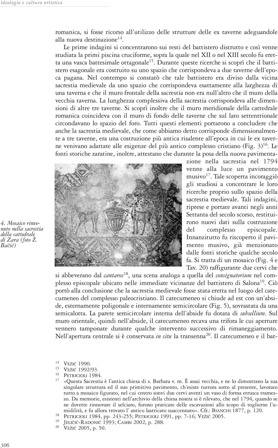 Le prime indagini si concentrarono sui resti del battistero distrutto e così venne studiata la primi piscina cruciforme, sopra la quale nel XII o nel XIII secolo fu eretta una vasca battesimale